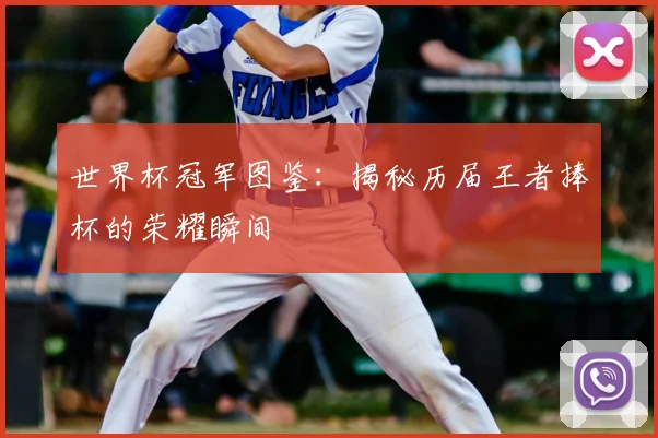 世界杯冠军图鉴:揭秘历届王者捧杯的荣耀瞬间