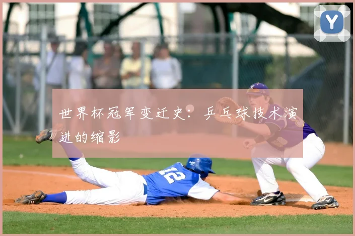 世界杯冠军变迁史:乒乓球技术演进的缩影